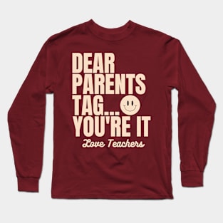 Dear Parents Tag You're It, Love Teachers Long Sleeve T-Shirt